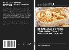 DE GALLETAS DE TRIGO, ZANAHORIA Y MAÍZ DE PROTEÍNA DE CALIDAD di Biniyam Tesfaye edito da Ediciones Nuestro Conocimiento