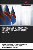 CONGOLESE HOSPITAL CHART OF ACCOUNTS (RDC) di Gérard Eloko Eya Matangelo, Alexis Tohemo Lukamba, Gabin Kalau Kaumb edito da Our Knowledge Publishing