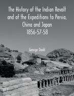 The History of the Indian Revolt and of the Expeditions to Persia, China and Japan 1856-57-58 di George Dodd edito da Alpha Editions