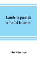 Cuneiform parallels to the Old Testament di Robert William Rogers edito da Alpha Editions
