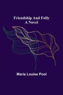 Friendship and Folly A Novel di Maria Louise Pool edito da Alpha Editions