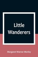 Little Wanderers di Margaret Warner Morley edito da Alpha Editions