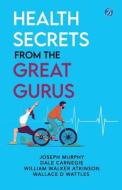 Health Secrets From The Great Gurus di Joseph Murphy, Wallace D Wattles, Dale Carnegie edito da Srishti Publishers