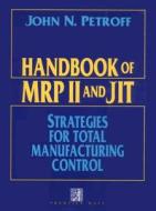 Handbook of MRP II and Jit: Strategies for Total Manufacturing Control di John Petroff edito da Prentice Hall