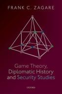 Game Theory, Diplomatic History and Security Studies di Frank C. Zagare edito da OUP Oxford