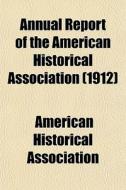Annual Report Of The American Historical Association (1912) di American Historical Association edito da General Books Llc