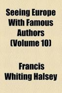 Seeing Europe With Famous Authors (1914) di Francis Whiting Halsey edito da General Books Llc