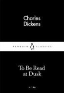 To Be Read At Dusk di Charles Dickens edito da Penguin Books Ltd