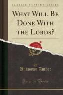 What Will Be Done With The Lords? (classic Reprint) di Unknown Author edito da Forgotten Books