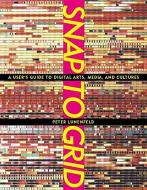 Snap to Grid - A Users Guide to Digital Arts, Media & Cultures di Peter Lunenfeld edito da MIT Press