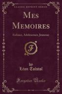 Mes Memoires: Enfance, Adolescence, Jeunesse (Classic Reprint) di Leon Tolstoi edito da Forgotten Books