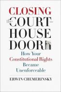 Closing the Courthouse Door - How Your Constitutional Rights Became Unenforceable di Erwin Chemerinsky edito da Yale University Press
