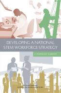 Developing a National STEM Workforce Strategy: A Workshop Summary di National Academies Of Sciences Engineeri, Policy And Global Affairs, Board On Higher Education And Workforce edito da PAPERBACKSHOP UK IMPORT