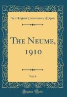 The Neume, 1910, Vol. 6 (Classic Reprint) di New England Conservatory of Music edito da Forgotten Books