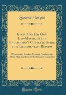 Every Man His Own Law-Maker, or the Englishman's Complete Guide to a Parliamentary Reform: Wherein the Road to National Confusion Is Made Plain and Ea di Soame Jenyns edito da Forgotten Books