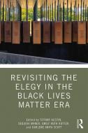 Revisiting The Elegy In The Black Lives Matter Era edito da Taylor & Francis Ltd