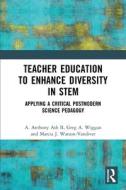 Teacher Education To Enhance Diversity In STEM di A. Anthony Ash II, Greg A. Wiggan, Marcia J. Watson-Vandiver edito da Taylor & Francis Ltd