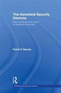The Homeland Security Dilemma di Frank P. (Dalhousie University Harvey edito da Taylor & Francis Ltd