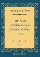 The New International Encyclopedia, 1905, Vol. 5 (Classic Reprint) di Daniel Coit Gilman edito da Forgotten Books