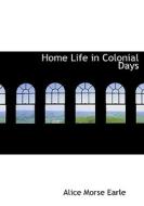 Home Life In Colonial Days di Alice Morse Earle edito da Bibliolife