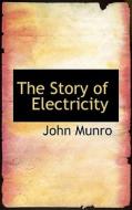 The Story Of Electricity di John Munro edito da Bibliolife