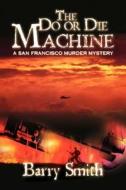 The Do or Die Machine: A San Francisco Murder Mystery di Barry Smith edito da AUTHORHOUSE