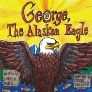 George, the Alaskan Eagle di Doreen H. Dahl edito da Pioneer Adventures Publishing
