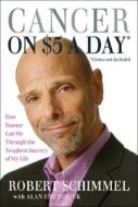 Cancer On Five Dollars A Day* (*chemo Not Included) di Robert Schimmel edito da The Perseus Books Group