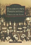 Hagerstown Firefighting:: Through the Years di Justin T. Mayhue edito da ARCADIA PUB (SC)