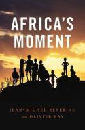 Africa′s Moment di Jean-Michel Severino edito da Polity Press