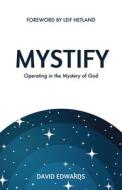 Mystify: Operating in the Mystery of God di David Edwards edito da DESTINY IMAGE INC