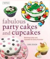 Fabulous Party Cakes And Cupcakes di Carol Deacon edito da Tuttle Publishing