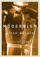 Modernism After Wagner di Juliet Koss edito da UNIV OF MINNESOTA PR