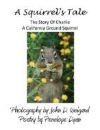 A Squirrel's tale, The Story Of Charlie, A California Ground Squirrel di Penelope Dyan edito da Bellissima Publishing LLC