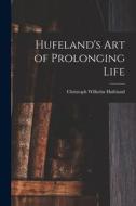 Hufeland's Art of Prolonging Life di Christoph Wilhelm Hufeland edito da LEGARE STREET PR