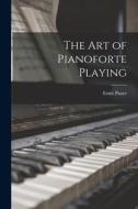 The art of Pianoforte Playing di Ernst Pauer edito da LEGARE STREET PR