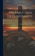 The Early Days Of Christianity; Volume 1 di Frederic William Farrar edito da LEGARE STREET PR