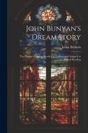 John Bunyan's Dream Story; the Pilgrim's Progress Retold for Children and Adapted to School Reading di James Baldwin edito da LEGARE STREET PR