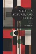 Speeches, Lectures, and Letters; Volume 1 di Wendell Phillips edito da LEGARE STREET PR