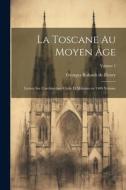 La Toscane au moyen âge; lettres sur l'architecture civile et militaire en 1400 Volume; Volume 1 edito da LEGARE STREET PR