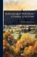Jean-jacques Rousseau Ã&#128; Venise (1743-1744) di Jean-Jacques Rousseau edito da Creative Media Partners, LLC