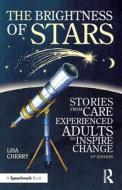 The Brightness Of Stars: Stories From Care Experienced Adults To Inspire Change di Lisa Cherry edito da Taylor & Francis Ltd