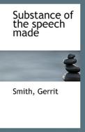 Substance Of The Speech Made di Smith Gerrit edito da Bibliolife