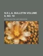 N.E.L.A. Bulletin Volume 8, No. 10 di National Electric Light Association edito da Rarebooksclub.com
