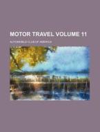 Motor Travel Volume 11 di Automobile Club of America edito da Rarebooksclub.com