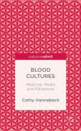 Blood Cultures: Medicine, Media, and Militarisms di Cathy Hannabach edito da Palgrave Macmillan
