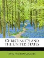 Christianity And The United States di John Franklin Goucher edito da Bibliolife
