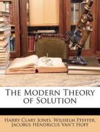 The Modern Theory of Solution di Harry Clary Jones, Wilhelm Pfeffer, Jacobus Hendricus Van Hoff edito da Nabu Press