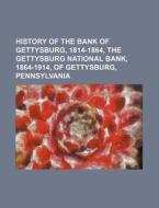 History of the Bank of Gettysburg, 1814-1864, the Gettysburg National Bank, 1864-1914, of Gettysburg, Pennsylvania di William McSherry, Books Group edito da Rarebooksclub.com