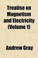 Treatise On Magnetism And Electricity V di Andrew Gray edito da General Books